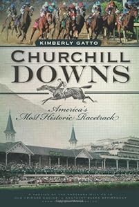 Churchill Downs:: America's Most Historic Racetrack by Kimberly Gatto