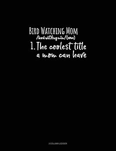 Bird Watching Mom /Noun/ 1.The Coolest Title A Mom Can Have: 3 Column Ledger