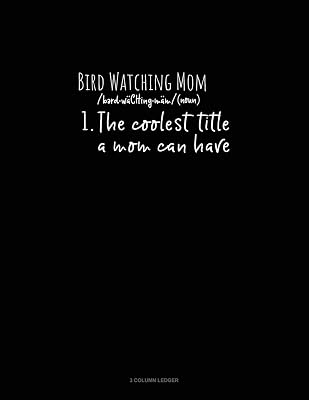 Bird Watching Mom /Noun/ 1.The Coolest Title A Mom Can Have: 3 Column Ledger
