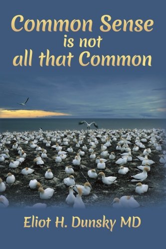 COMMON SENSE IS NOT ALL THAT COMMON By Dunsky Eliot H. Md **BRAND NEW**