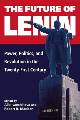The Future of Lenin: Power, Politics, and Revolution in the Twenty-First Century