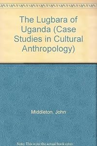 The Lugbara of Uganda (Case Studies in Cultural Anthropology)