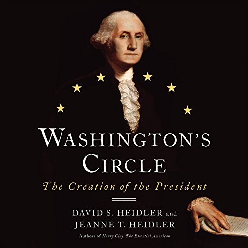 Washington's Circle: The Creation of the President by David S. Heidler
