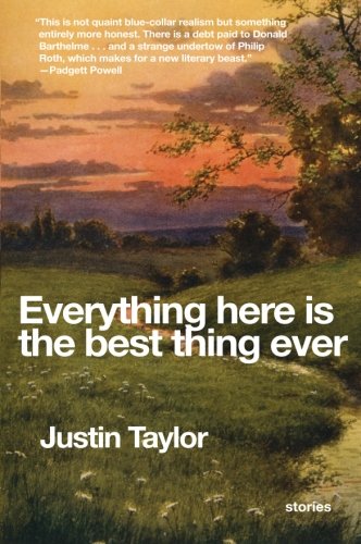 Everything Here Is the Best Thing Ever: Stories by Justin Taylor
