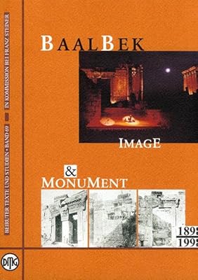 Baalbek: Image and Monument, 1898-1998 (Beiruter Texte Und Studien, 69)