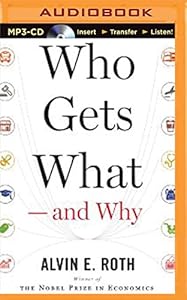 Who Gets WhatAnd Why: The New Economics of Matchmaking and Market Design