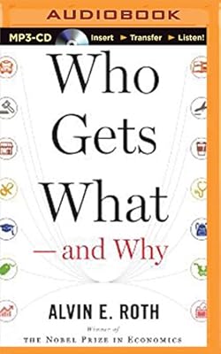 Who Gets WhatAnd Why: The New Economics of Matchmaking and Market Design