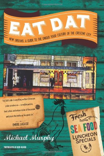 Eat Dat New Orleans: A Guide to the Unique Food Culture of the Crescent City by Michael Murphy