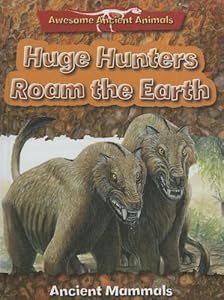 Huge Hunters Roam the Earth: Ancient Mammals