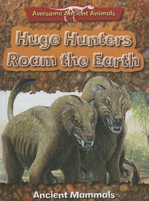 Huge Hunters Roam the Earth: Ancient Mammals