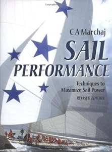 Sail Performance : Techniques to Maximize Sail Power by C. A. Marchaj