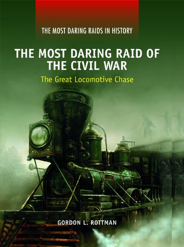 The Most Daring Raid of the Civil War: The Great Locomotive Chase by Gordon L. Rottman
