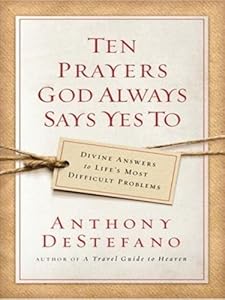 Ten Prayers God Always Says Yes to: Divine Answers to Life's Most Difficult Problems (Christian Softcover Originals)