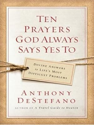 Ten Prayers God Always Says Yes to: Divine Answers to Life's Most Difficult Problems (Christian Softcover Originals)