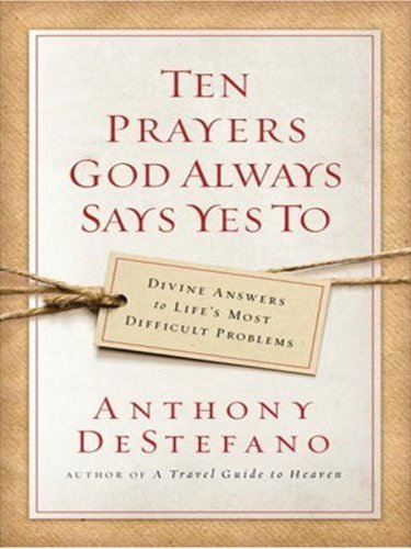 Ten Prayers God Always Says Yes to: Divine Answers to Life's Most Difficult Problems (Christian Softcover Originals) by Anthony DeStefano