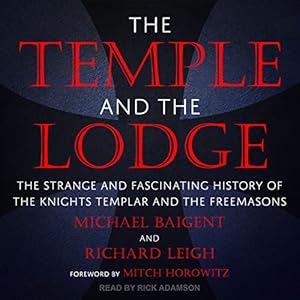The Temple and the Lodge: The Strange and Fascinating History of the Knights Templar and the Freemasons
