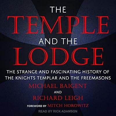 The Temple and the Lodge: The Strange and Fascinating History of the Knights Templar and the Freemasons