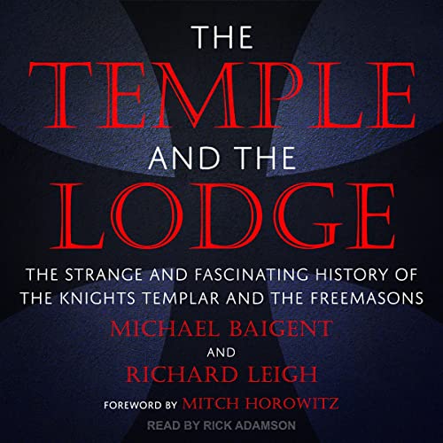 The Temple and the Lodge: The Strange and Fascinating History of the Knights Templar and the Freemasons by Michael Baigent