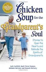 Chicken Soup for the Grandparent's Soul: Stories to Open the Hearts and Rekindle the Spirits of Grandparents