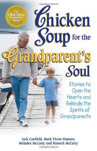 Chicken Soup for the Grandparent's Soul: Stories to Open the Hearts and Rekindle the Spirits of Grandparents by Jack Canfield