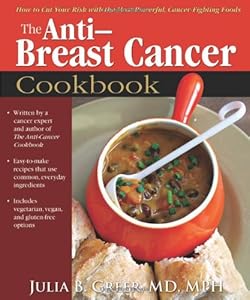 Anti-Breast Cancer Cookbook: How to Cut Your Risk with the Most Powerful, Cancer-Fighting Foods by Julia Greer