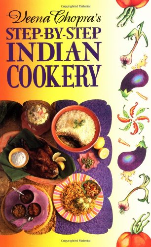 Veena Chopra's Step by Step Indian Cooking by Veena Chopra