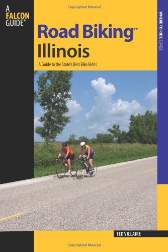 Road Biking Illinois: A Guide to the State's Best Bike Rides (Road Biking Series) by Ted Villaire