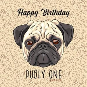 Happy Birthday Pugly One Guest Book: Pug Lovers Gifts for Kids Birthday Parties - Paperback Guestbook for Guest to Write Best Wishes by Sol Revolver Guest Books