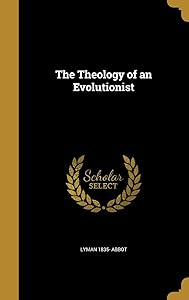 The Theology of an Evolutionist by Lyman Abbott