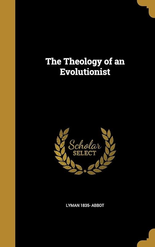 The Theology of an Evolutionist by Lyman Abbott