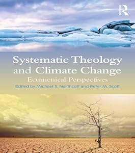 Systematic Theology and Climate Change: Ecumenical Perspectives by Michael S. Northcott