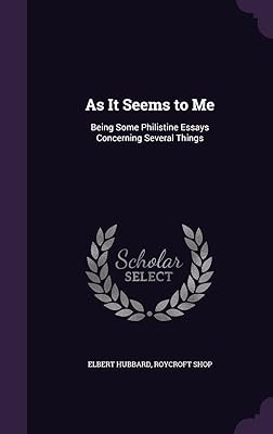 As It Seems to Me: Being Some Philistine Essays Concerning Several Things