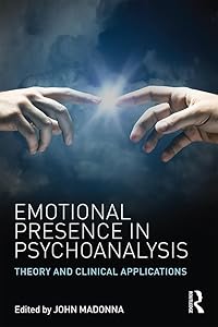 Emotional Presence in Psychoanalysis: Theory and Clinical Applications by John Madonna