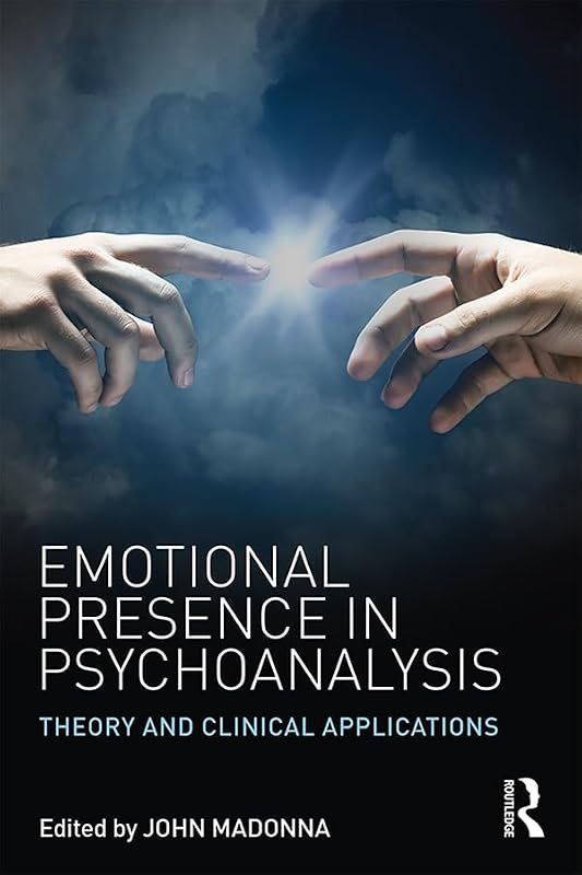 Emotional Presence in Psychoanalysis: Theory and Clinical Applications by John Madonna