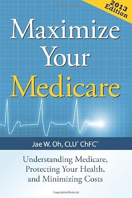 Maximize Your Medicare: Understanding Medicare, Protecting Your Health, and Minimizing Costs