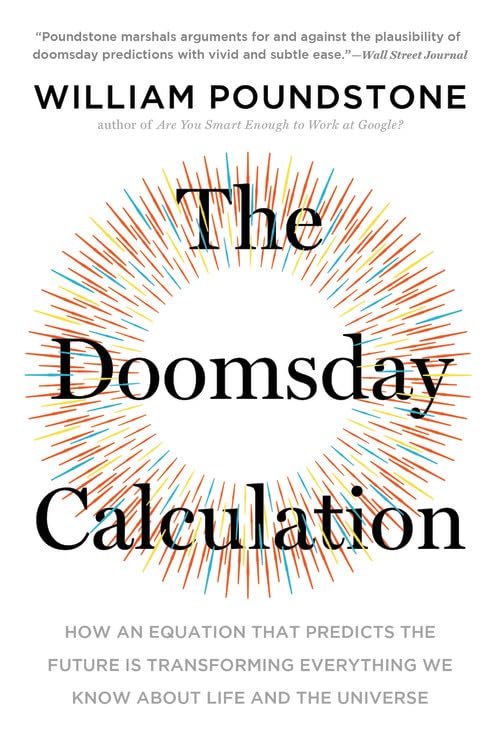 The Doomsday Calculation: How an Equation that Predicts the Future Is Transforming Everything We Know About Life and the Universe by William Poundstone