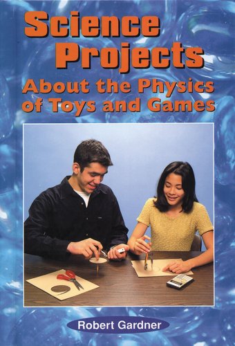 Science Projects about the Physics of Toys and Games (Science Projects (Enslow)) by Robert Gardner