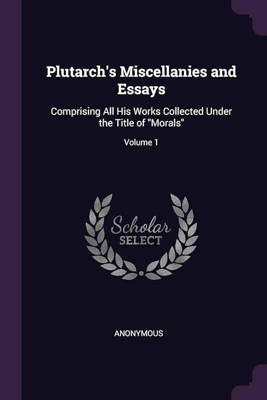 Plutarch's Miscellanies and Essays: Comprising All His Works Collected Under the Title of "Morals"; Volume 1 by Anonymous