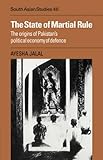 The State of Martial Rule: The Origins of Pakistan's Political Economy of Defence The State of Martial Rule: The Origins of Pakistan's Political Economy of Defence