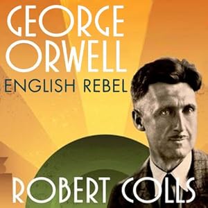 George Orwell: English Rebel by Robert Colls