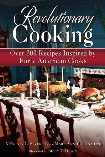 Revolutionary Cooking: Over 200 Recipes Inspired by Colonial Meals by Virginia T. Elverson