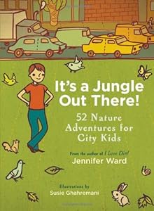 It's a Jungle Out There!: 52 Nature Adventures for City Kids