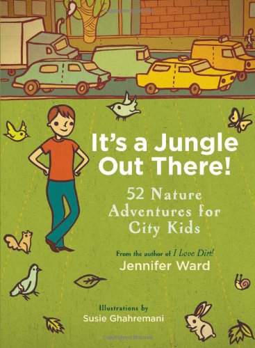 It's a Jungle Out There!: 52 Nature Adventures for City Kids by Jennifer Ward