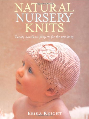 Natural Nursery Knits: Twenty Handknit Projects for the New Baby by Erika Knight