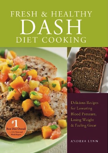Fresh and Healthy DASH Diet Cooking: 101 Delicious Recipes for Lowering Blood Pressure, Losing Weight and Feeling Great by Andrea Lynn