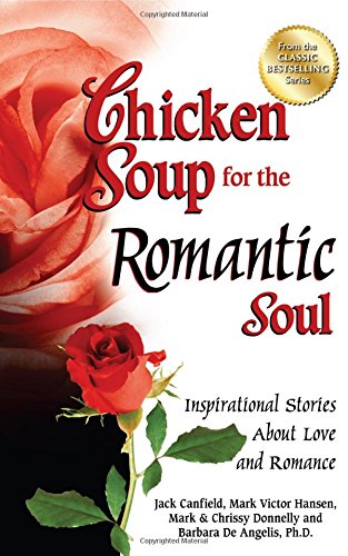 Chicken Soup for the Romantic Soul: Inspirational Stories About Love and Romance by Jack Canfield