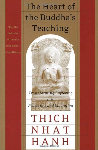 The Heart of the Buddha's Teaching: Transforming Suffering into Peace, Joy, and Liberation by Thich Nhat Hanh