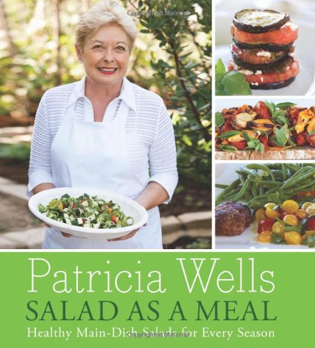 Salad as a Meal: Healthy Main-Dish Salads for Every Season by Patricia Wells