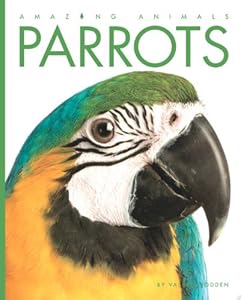 Amazing Animals: Parrots