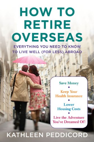How to Retire Overseas: Everything You Need to Know to Live Well by Kathleen Peddicord